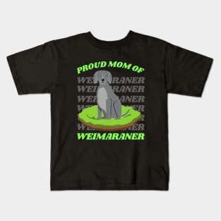 Proud mom of Weimaraner Life is better with my dogs Dogs I love all the dogs Kids T-Shirt